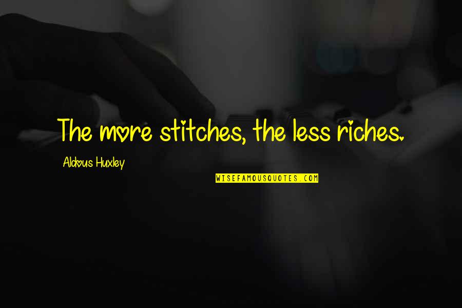 Fontalis Quotes By Aldous Huxley: The more stitches, the less riches.