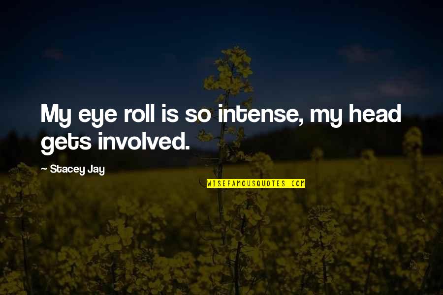 Fontalis Quotes By Stacey Jay: My eye roll is so intense, my head