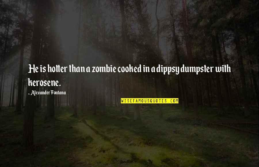 Fontana Quotes By Alexander Fontana: He is hotter than a zombie cooked in