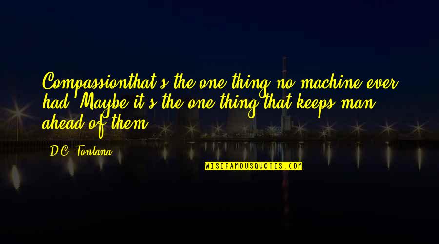 Fontana Quotes By D.C. Fontana: Compassionthat's the one thing no machine ever had.