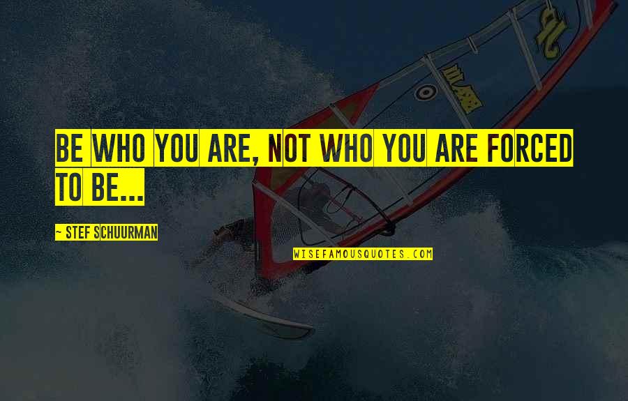 Fontova Horacio Quotes By Stef Schuurman: Be who you are, not who you are