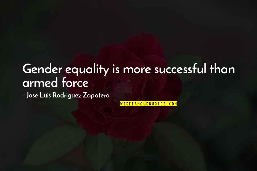 Food And Drink Related Quotes By Jose Luis Rodriguez Zapatero: Gender equality is more successful than armed force