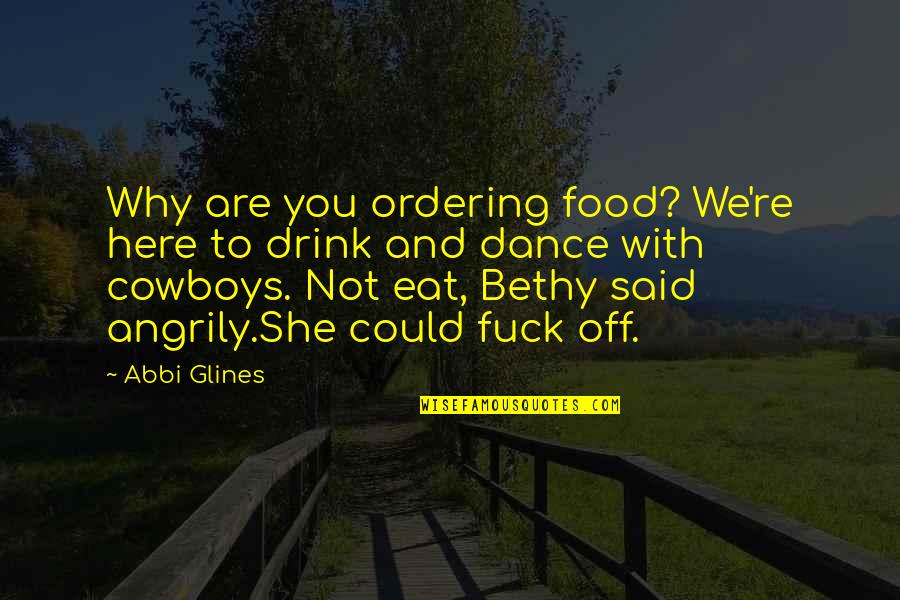 Food Drink Quotes By Abbi Glines: Why are you ordering food? We're here to