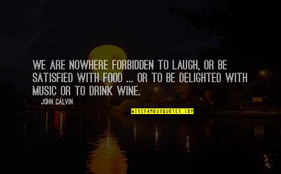 Food Drink Quotes By John Calvin: We are nowhere forbidden to laugh, or be