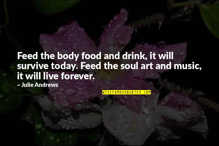 Food Drink Quotes By Julie Andrews: Feed the body food and drink, it will