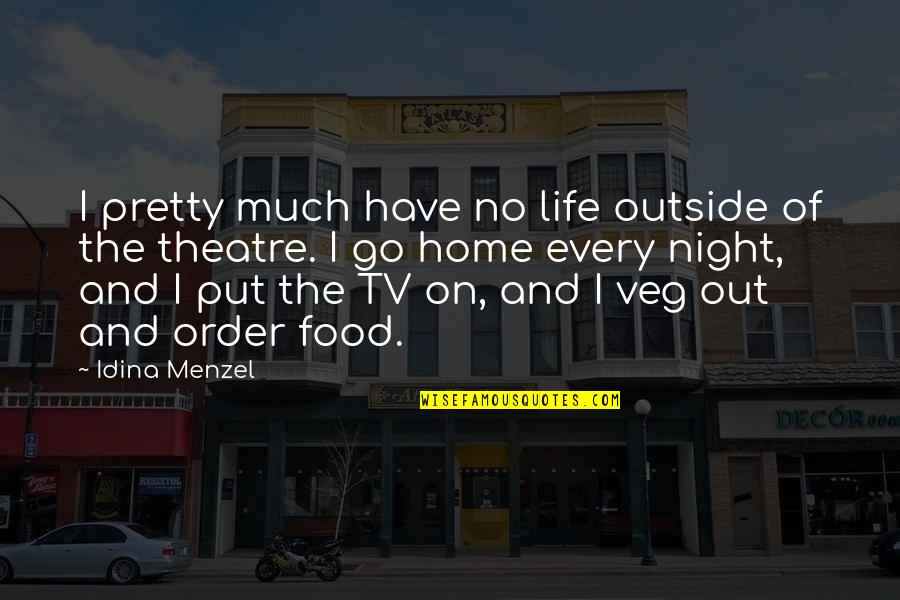 Food In Night Quotes By Idina Menzel: I pretty much have no life outside of