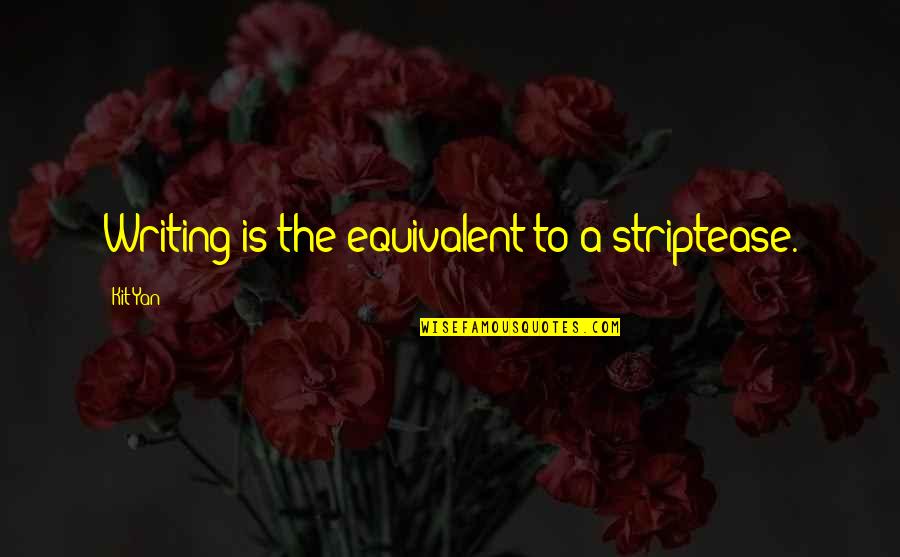 Food Is Bae Quotes By Kit Yan: Writing is the equivalent to a striptease.