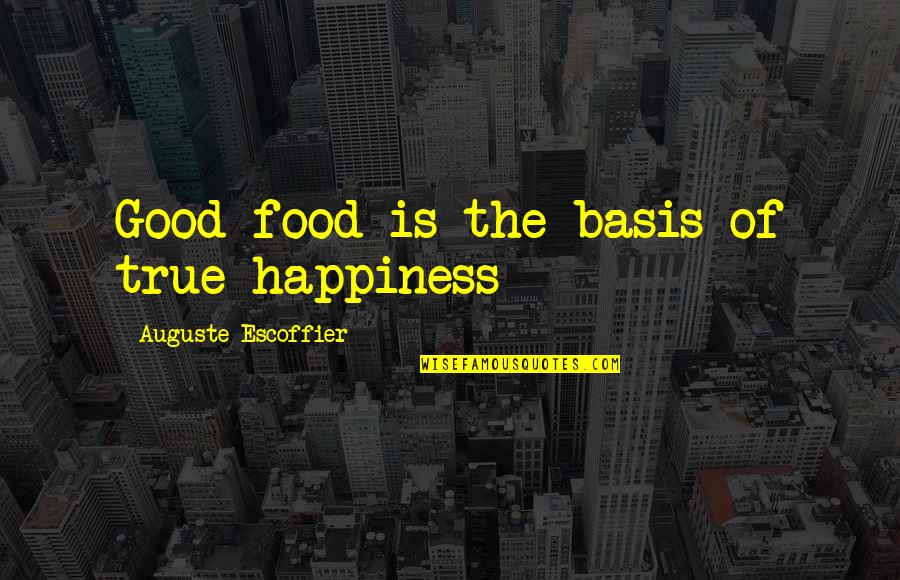 Food Is Happiness Quotes By Auguste Escoffier: Good food is the basis of true happiness