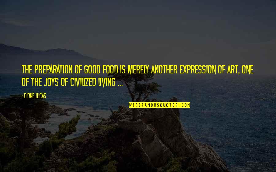 Food Life Quotes By Dione Lucas: The preparation of good food is merely another