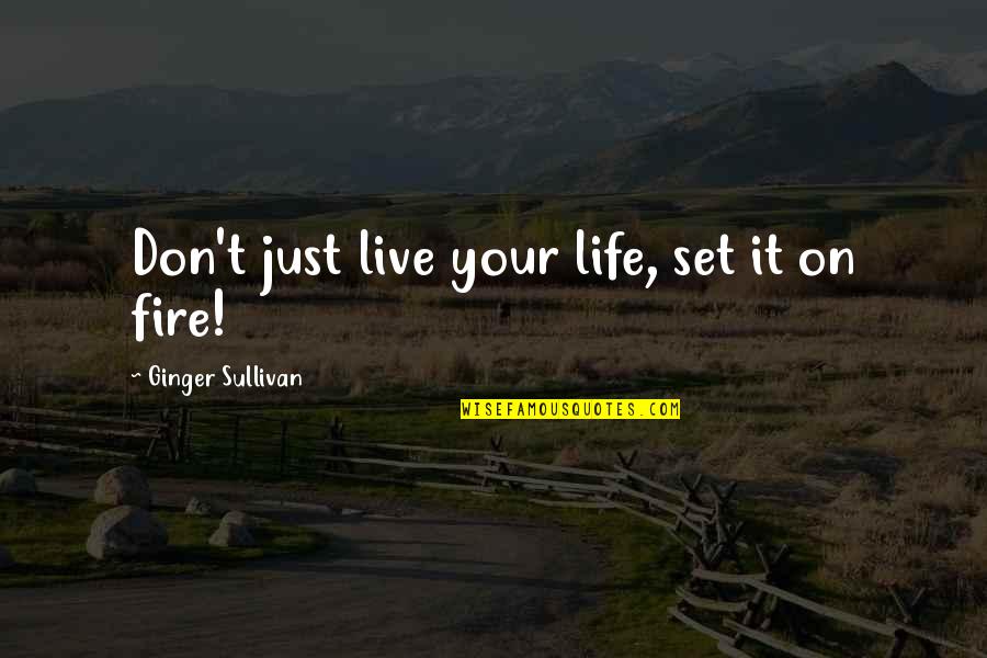 Food Life Quotes By Ginger Sullivan: Don't just live your life, set it on