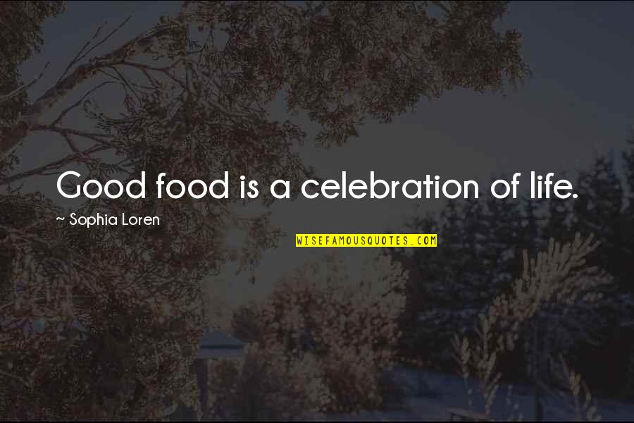 Food Life Quotes By Sophia Loren: Good food is a celebration of life.