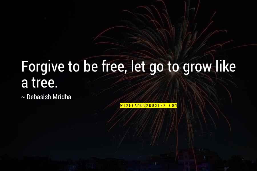 Food Poverty Quotes By Debasish Mridha: Forgive to be free, let go to grow