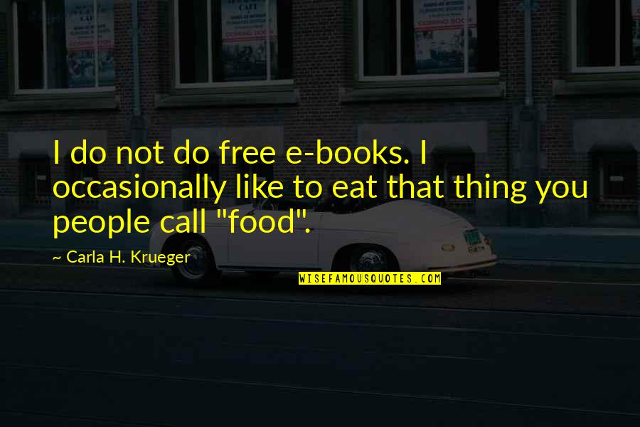 Food Quotes And Quotes By Carla H. Krueger: I do not do free e-books. I occasionally