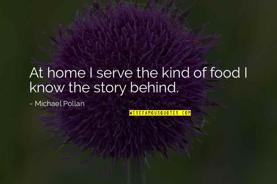 Food Story Quotes By Michael Pollan: At home I serve the kind of food