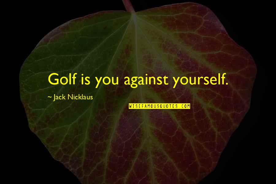 Foodies Bristol Quotes By Jack Nicklaus: Golf is you against yourself.