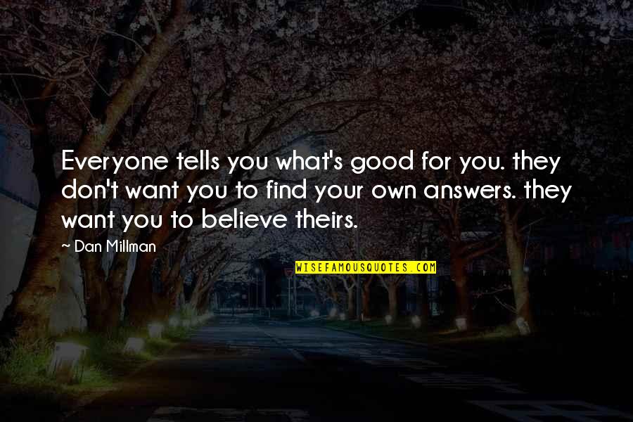 Fookin Quotes By Dan Millman: Everyone tells you what's good for you. they