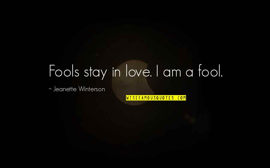 Fool For You Love Quotes By Jeanette Winterson: Fools stay in love. I am a fool.