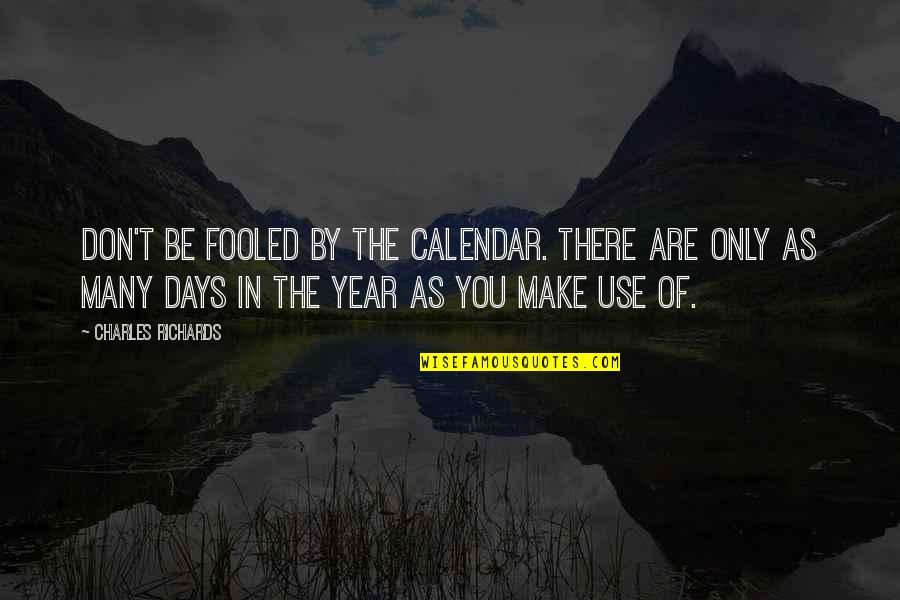 Fooled Quotes By Charles Richards: Don't be fooled by the calendar. There are