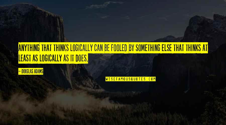 Fooled Quotes By Douglas Adams: Anything that thinks logically can be fooled by