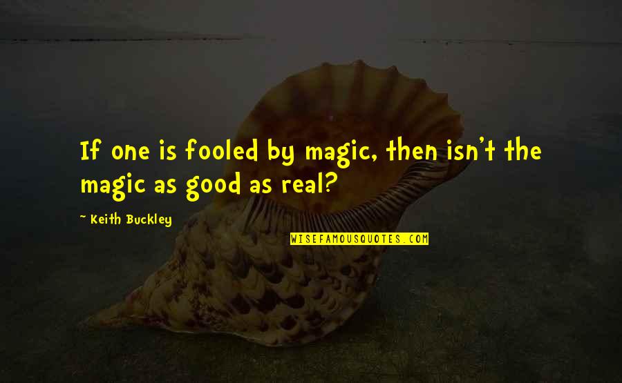 Fooled Quotes By Keith Buckley: If one is fooled by magic, then isn't