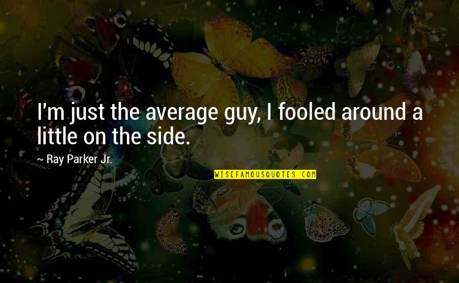 Fooled Quotes By Ray Parker Jr.: I'm just the average guy, I fooled around