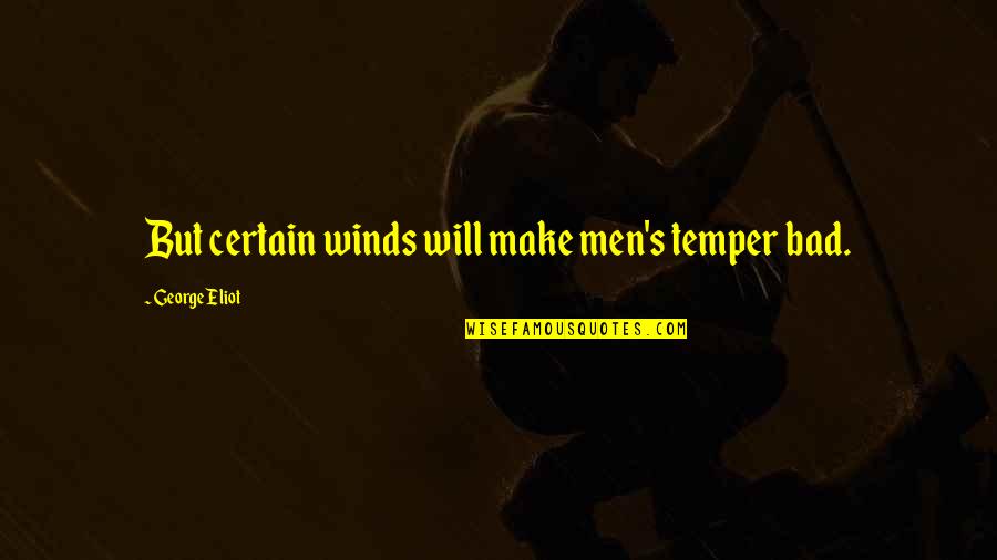 Fooled Twice Quotes By George Eliot: But certain winds will make men's temper bad.