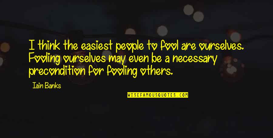 Fooling Others Quotes By Iain Banks: I think the easiest people to fool are