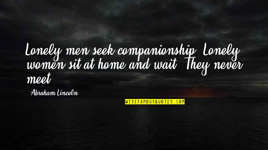 Foong Kee Quotes By Abraham Lincoln: Lonely men seek companionship. Lonely women sit at