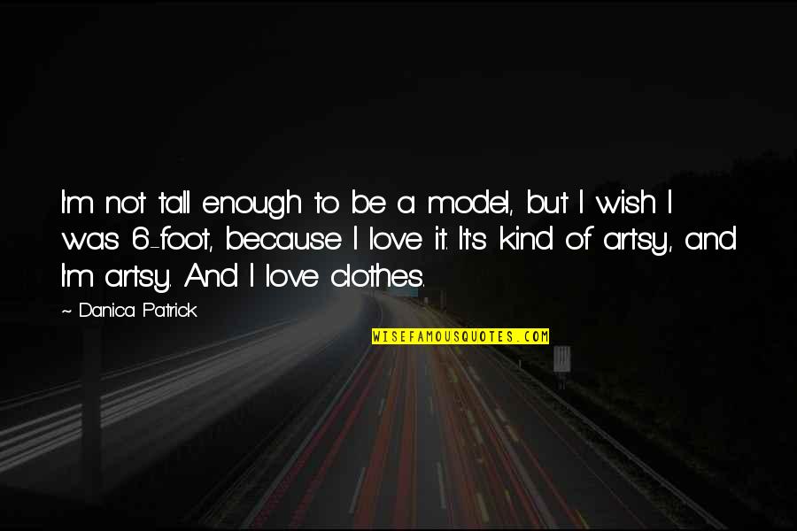 Foot Love Quotes By Danica Patrick: I'm not tall enough to be a model,