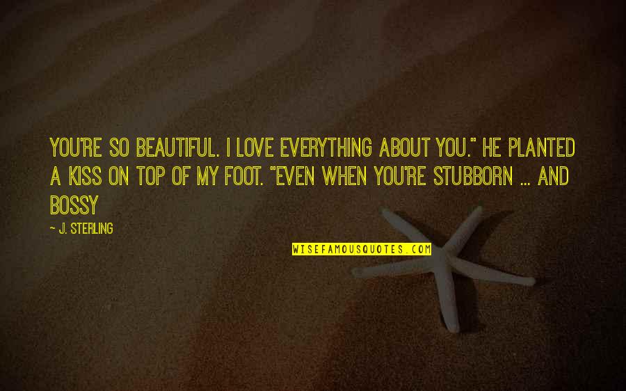 Foot Love Quotes By J. Sterling: You're so beautiful. I love everything about you."