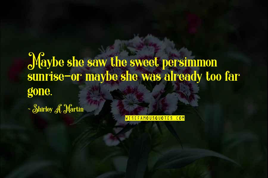 Football Boyfriend Quotes By Shirley A. Martin: Maybe she saw the sweet persimmon sunrise-or maybe