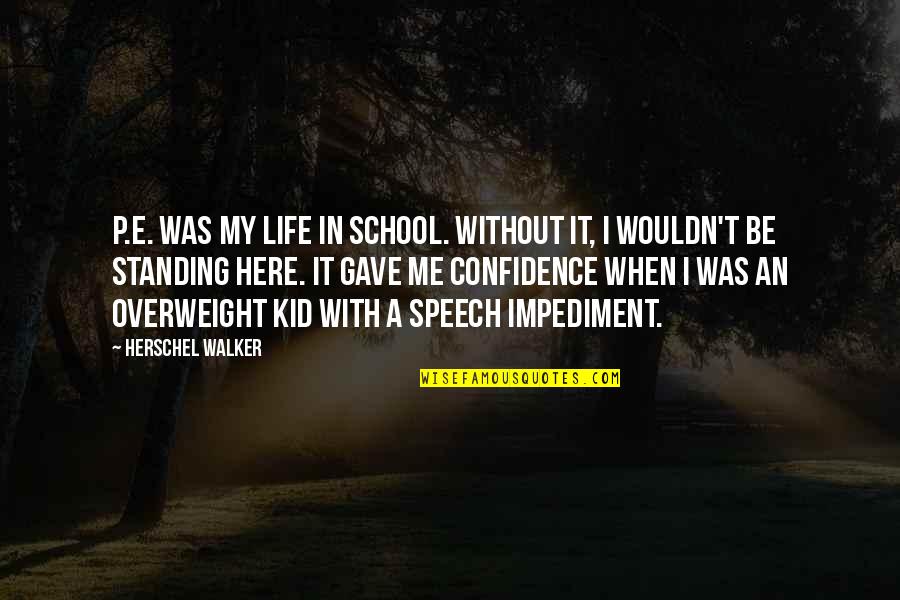 Footiehound Quotes By Herschel Walker: P.E. was my life in school. Without it,