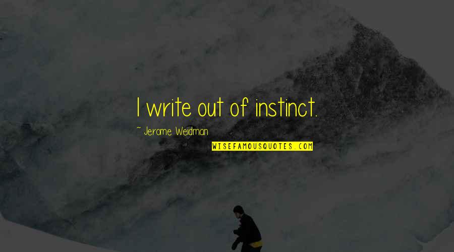 Footless Stockings Quotes By Jerome Weidman: I write out of instinct.