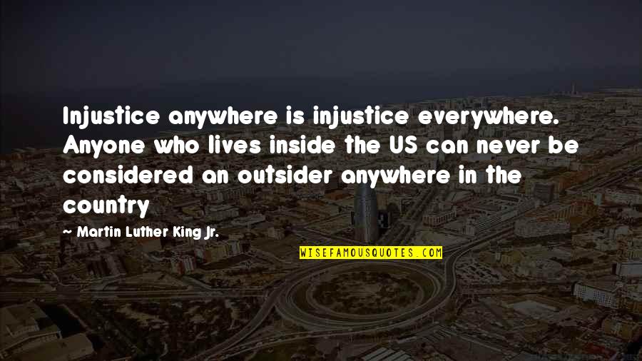 Foppish Quotes By Martin Luther King Jr.: Injustice anywhere is injustice everywhere. Anyone who lives