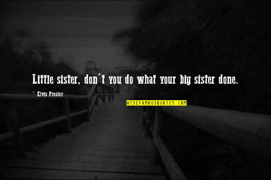 For Big Sister Quotes By Elvis Presley: Little sister, don't you do what your big