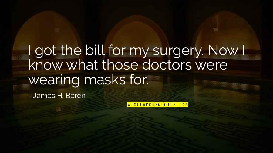For Doctors Quotes By James H. Boren: I got the bill for my surgery. Now