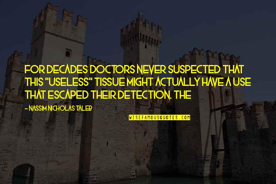 For Doctors Quotes By Nassim Nicholas Taleb: for decades doctors never suspected that this "useless"