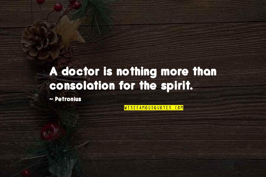 For Doctors Quotes By Petronius: A doctor is nothing more than consolation for