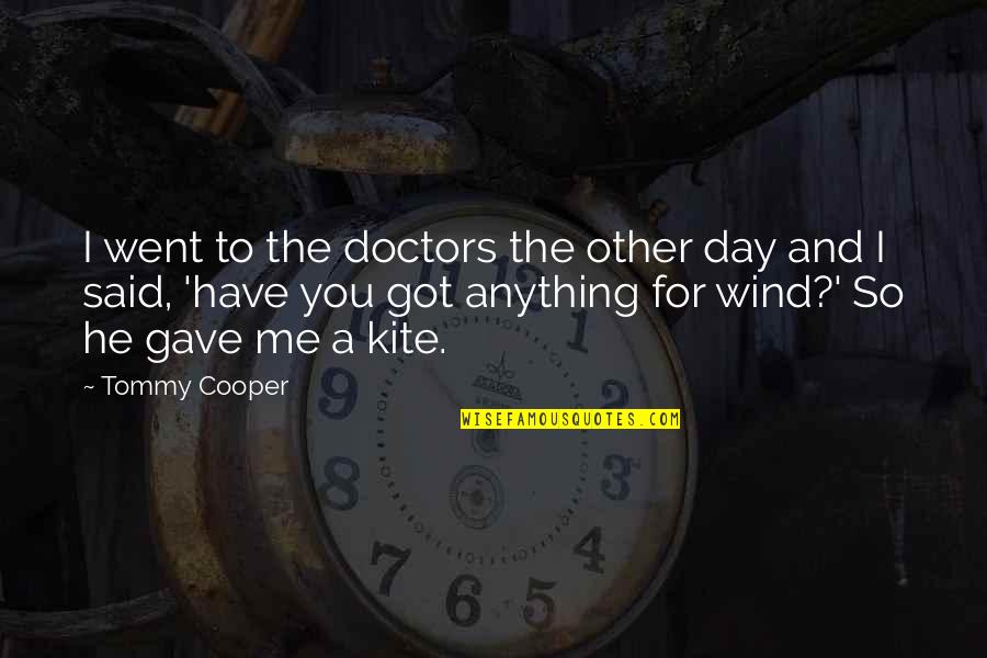 For Doctors Quotes By Tommy Cooper: I went to the doctors the other day