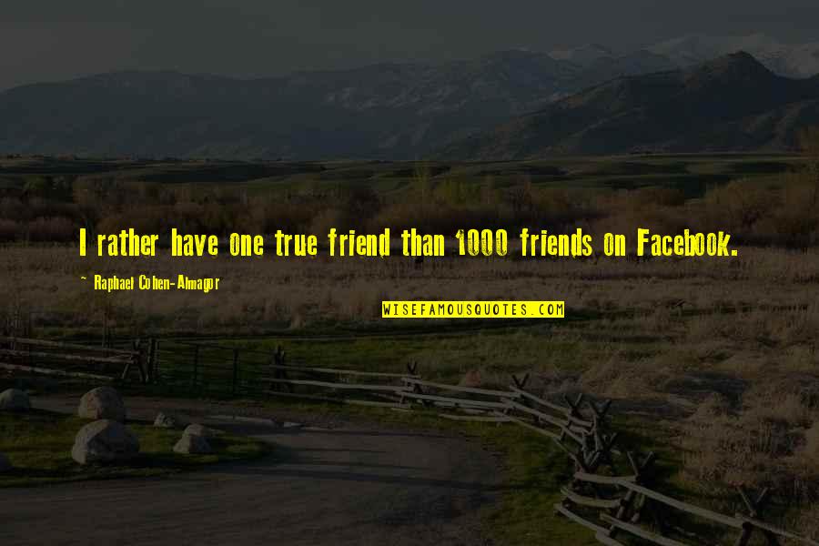 For Facebook Friends Quotes By Raphael Cohen-Almagor: I rather have one true friend than 1000