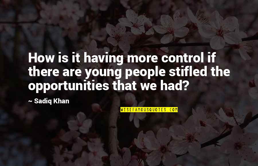 For Having Had The Opportunity Quotes By Sadiq Khan: How is it having more control if there