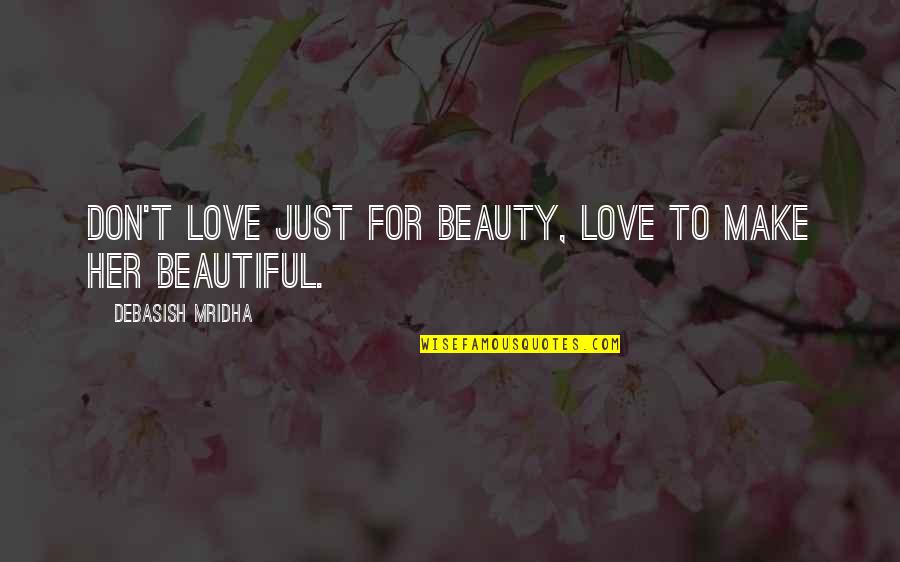 For Her Beauty Quotes By Debasish Mridha: Don't love just for beauty, love to make