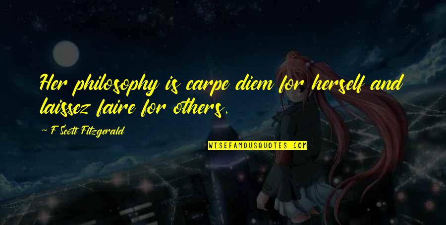 For Her Quotes By F Scott Fitzgerald: Her philosophy is carpe diem for herself and