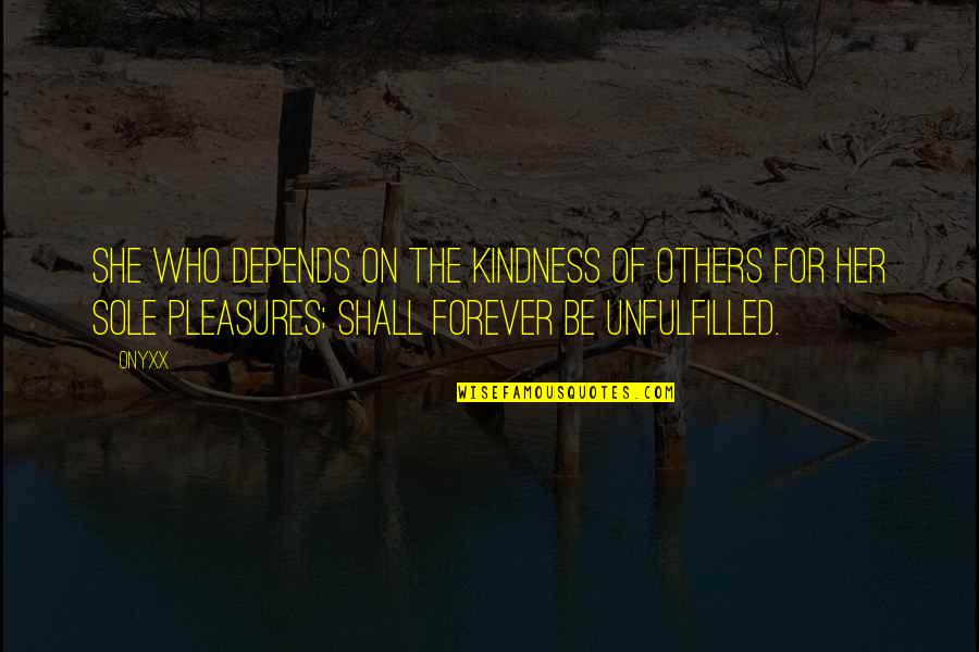 For Her Quotes By Onyxx: She who depends on the kindness of others