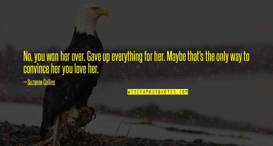 For Her Quotes By Suzanne Collins: No, you won her over. Gave up everything