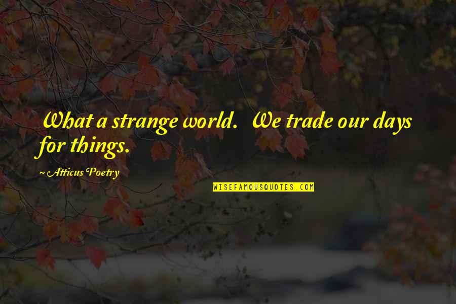 For Instagram Quotes By Atticus Poetry: What a strange world. We trade our days