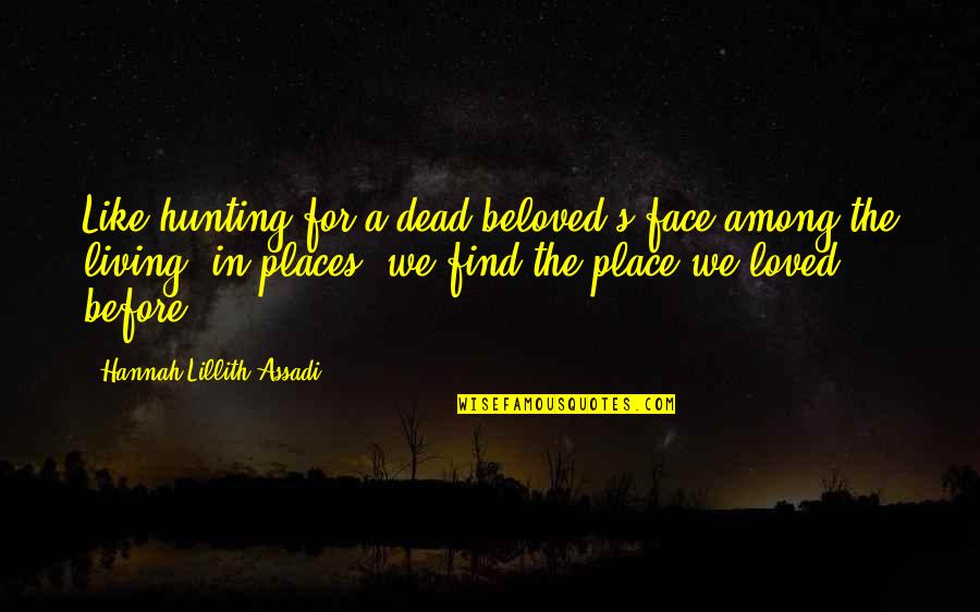 For Lost Loved Quotes By Hannah Lillith Assadi: Like hunting for a dead beloved's face among