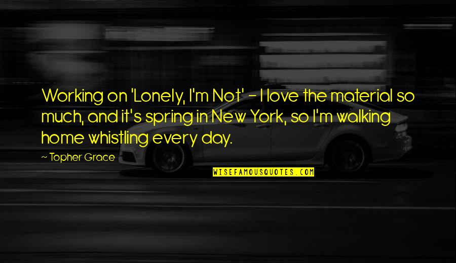 For Lovers Only Sofia Quotes By Topher Grace: Working on 'Lonely, I'm Not' - I love