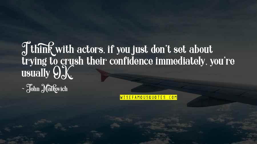 For My Crush Quotes By John Malkovich: I think with actors, if you just don't