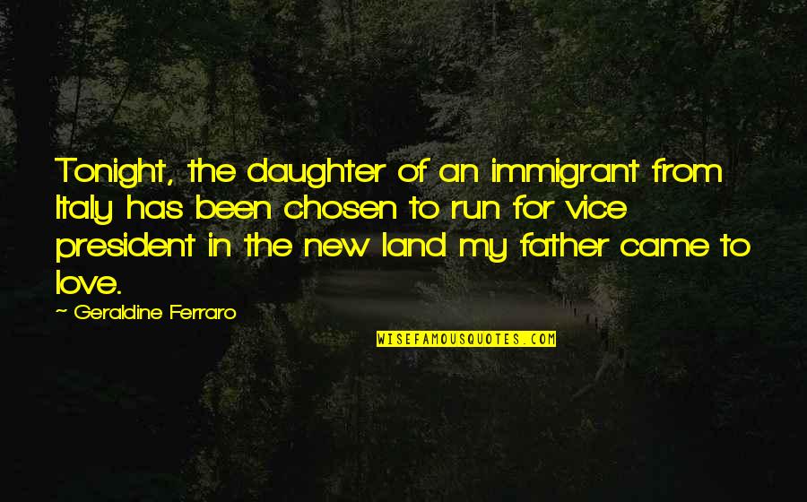 For My Daughter Quotes By Geraldine Ferraro: Tonight, the daughter of an immigrant from Italy